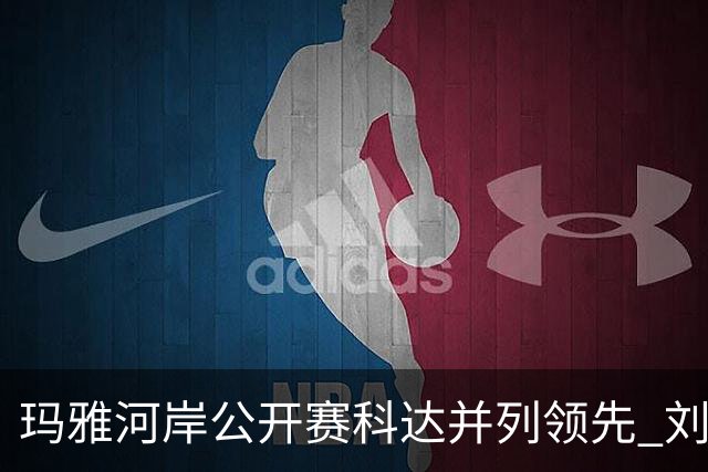 玛雅河岸公开赛科达并列领先 刘钰冲到并列第五